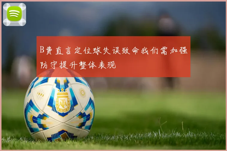 B费直言定位球失误致命我们需加强防守提升整体表现